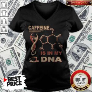 Nice Caffeine Is In My DNA V-neck