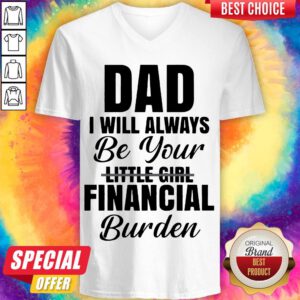 Nice Dad I Will Always Be Your Little Girl Financial Burden V-neck