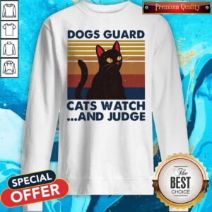 Nice Dogs Guard Cats Watch And Judge Vintage Sweatshirt