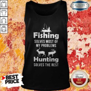 Nice Fishing Solves Most Of My Problems Hunting Solves The Rest Tank Top