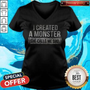 Nice I Created A Monster She Calls Me Dad V-neck