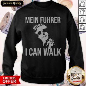 Nice Mein Fuhrer I Can Walk Sweatshirt