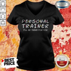 Nice Personal Trainer I’ll Be There For You V-neck