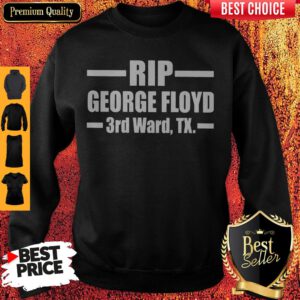 Nice Rip George Floyd 3rd Ward Tx Sweatshirt