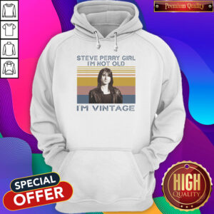 Nice Steve Perry Girl I’m Not Old I’m Vintage Hoodie