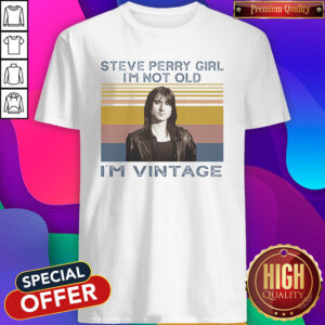 Nice Steve Perry Girl I’m Not Old I’m Vintage Shirt