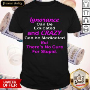 Nice There's No Cure For Stupid Shirts
