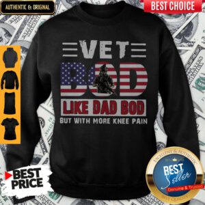Nice Vet Bod Like Dad Bod But With More Knee Pain American Flag Sweatshirt