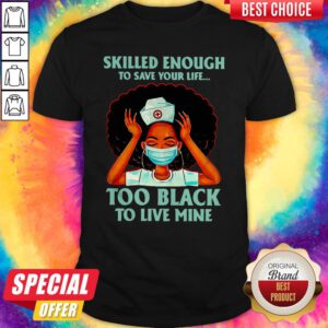 Nurse Skilled Enough To Save Your Life Too Black To Live Mine Shirt