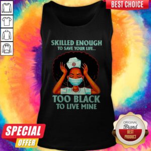 Nurse Skilled Enough To Save Your Life Too Black To Live Mine Tank Top