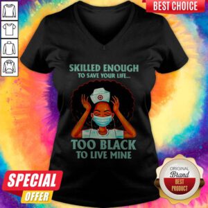 Nurse Skilled Enough To Save Your Life Too Black To Live Mine V-neck