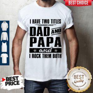Official I Have Two Titles Dad And Papa And I Rock Them Both Vintage Shirt