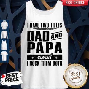 Official I Have Two Titles Dad And Papa And I Rock Them Both Vintage Tank Top