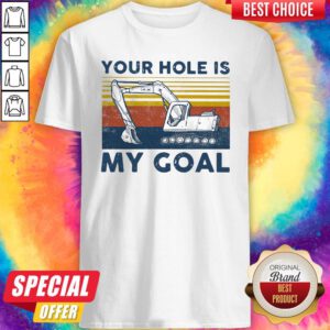 Premium Excavator Your Hole Is My Goal Vintage Shirt
