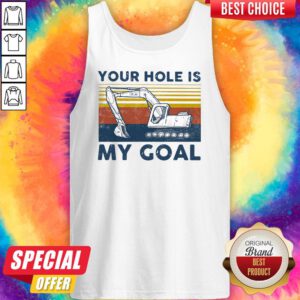 Premium Excavator Your Hole Is My Goal Vintage Tank Top