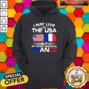 Premium I May Live The Usa But My Story Began In France Hoodie