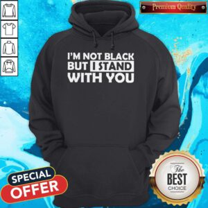 Premium I’m Not Black But I Stand With You Hoodie