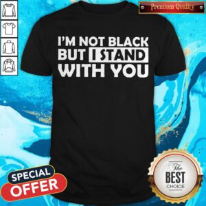 Premium I’m Not Black But I Stand With You Shirt