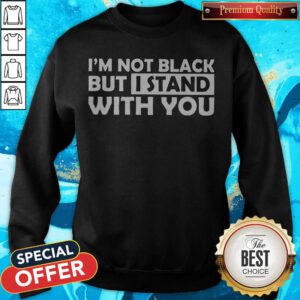 Premium I’m Not Black But I Stand With You Sweatshirt