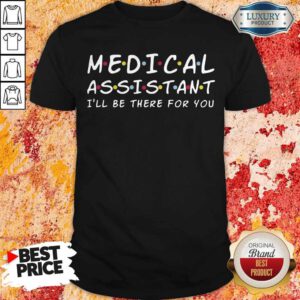 Premium Medical Assistant I’ll Be There For You Shirt