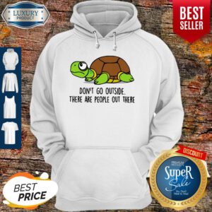 Premium Turtle Don’t Go Outside There Are People Out There Hoodie