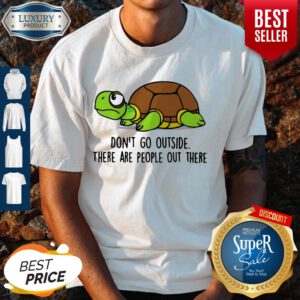 Premium Turtle Don’t Go Outside There Are People Out There Shirt