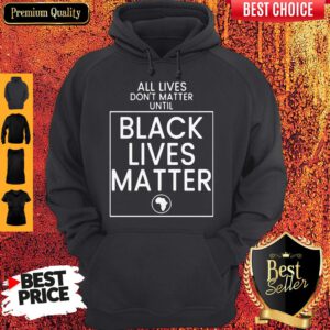 Pretty All Lives Don't Matter Until Black Lives Matter Hoodie