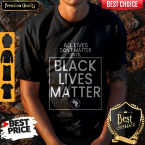 Pretty All Lives Don't Matter Until Black Lives Matter Shirt