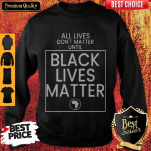 Pretty All Lives Don't Matter Until Black Lives Matter Sweatshirt