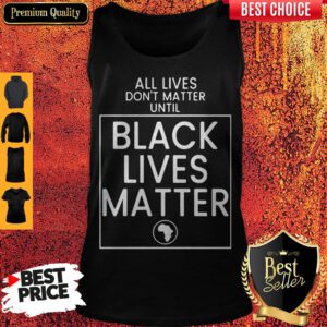 Pretty All Lives Don't Matter Until Black Lives Matter Tank Top