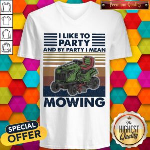 Pretty I Like To Party And By Party I Mean Mowing vintage V-neck