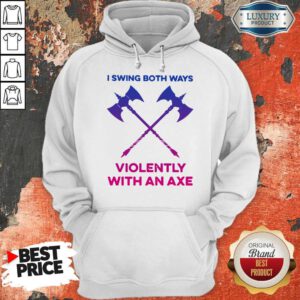 Pretty I Swing Both Ways Violently With An Axe Hoodie