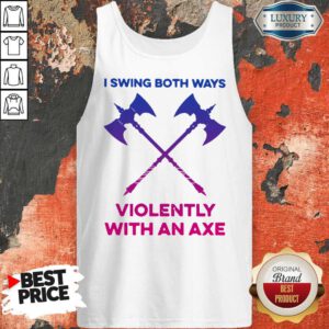Pretty I Swing Both Ways Violently With An Axe Tank Top