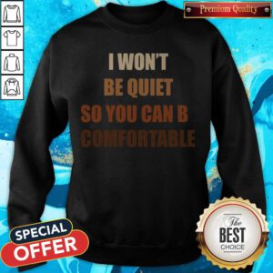 Pretty I Won’t Be Quiet So You Can Be Comfortable Sweatshirt