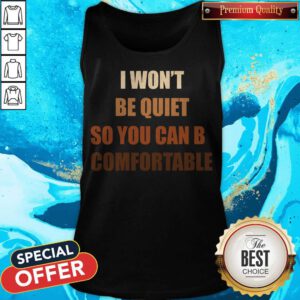 Pretty I Won’t Be Quiet So You Can Be Comfortable Tank Top
