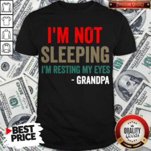Pretty I’m Not Sleeping I’m Resting My Eyes Grandpa Shirt