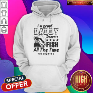 Pretty I’m Proof Daddy Doesn’t Fish All The Time Hoodie