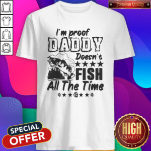 Pretty I’m Proof Daddy Doesn’t Fish All The Time Shirt