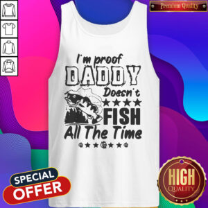Pretty I’m Proof Daddy Doesn’t Fish All The Time Tank Top