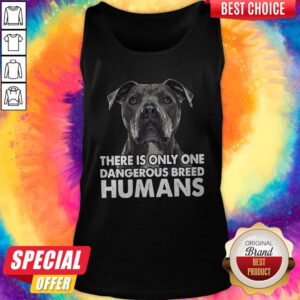 Pretty Pitbull There Is Only One Dangerous Breed Humans Tank Top