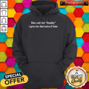 Pretty She Call Me Dady I Give Her That Extra D Later Hoodie