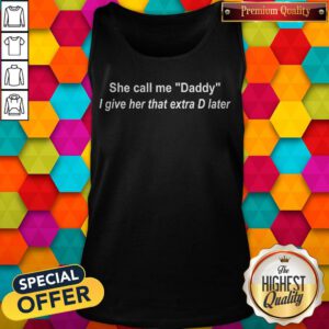 Pretty She Call Me Dady I Give Her That Extra D Later Tank Top