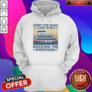 Pretty Sorry For What I Said While Docking The Pontoon Vintage Hoodie
