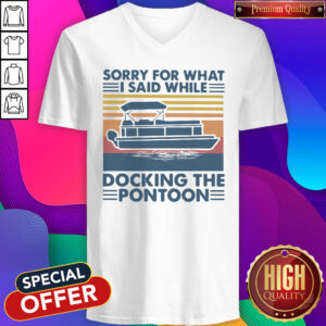 Pretty Sorry For What I Said While Docking The Pontoon Vintage V-neck