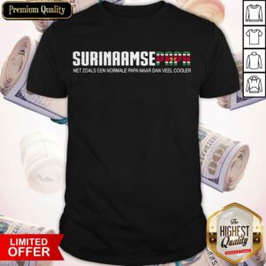 Pretty Surinaamse Papa Net Zoals Een Normale Papa Maar Dan Veel Cooler Shirt