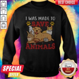 Pretty Veterinarian I Was Made To Save Animals Sweatshirt