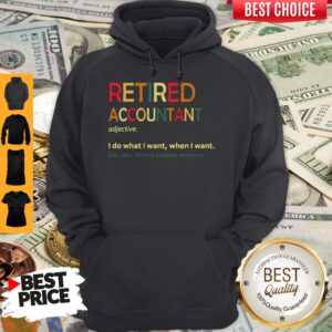 Retired Accountant Adjective I Do What I Want When I Want Hoodie
