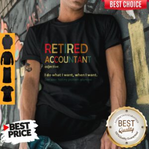 Retired Accountant Adjective I Do What I Want When I Want Shirt