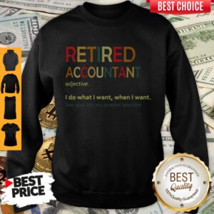 Retired Accountant Adjective I Do What I Want When I Want Sweatshirt