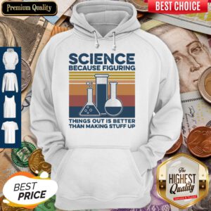 Science Because Figuring Things Out Is Better Than Making Stuff Up Vintage Hoodie